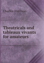 Theatricals and tableaux vivants for amateurs