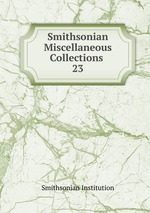 Smithsonian Miscellaneous Collections .. 23