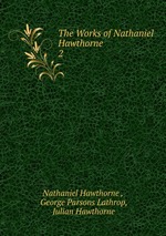 The Works of Nathaniel Hawthorne. 2
