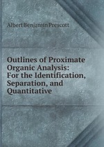 Outlines of Proximate Organic Analysis: For the Identification, Separation, and Quantitative