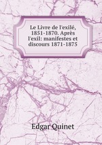 Le Livre de l`exil, 1851-1870. Aprs l`exil: manifestes et discours 1871-1875
