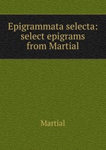Epigrammata selecta: select epigrams from Martial