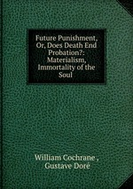 Future Punishment, Or, Does Death End Probation?: Materialism, Immortality of the Soul