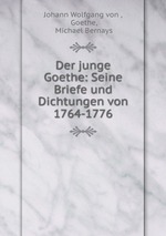 Der junge Goethe: Seine Briefe und Dichtungen von 1764-1776