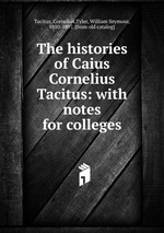 The histories of Caius Cornelius Tacitus: with notes for colleges
