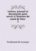 Lettres, journal et documents pour servir  l`histoire du canal de Suez .. 2