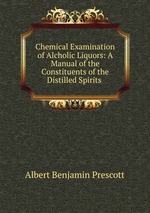 Chemical Examination of Alcholic Liquors: A Manual of the Constituents of the Distilled Spirits
