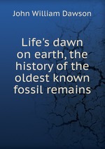 Life`s dawn on earth, the history of the oldest known fossil remains
