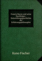 Francis Bacon und seine Nachfolger.: Entwicklungsgeschichte der Erfahrungsphilosophie