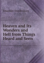 Heaven and Its Wonders and Hell from Things Heard and Seen