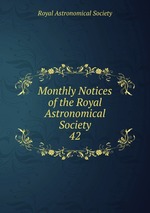 Monthly Notices of the Royal Astronomical Society. 42