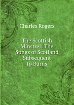 The Scottish Minstrel: The Songs of Scotland Subsequent to Burns