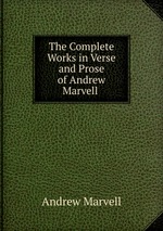 The Complete Works in Verse and Prose of Andrew Marvell