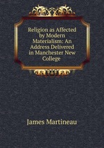 Religion as Affected by Modern Materialism: An Address Delivered in Manchester New College