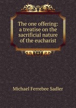 The one offering: a treatise on the sacrificial nature of the eucharist