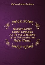 Handbook of the English Language: For the Use of Students of the Universities and Higher Classes