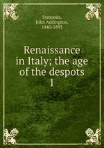 Renaissance in Italy; the age of the despots. 1