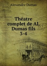 Thatre complet de Al. Dumas fils.. 3-4