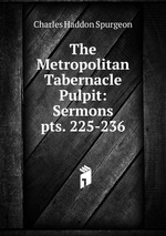 The Metropolitan Tabernacle Pulpit: Sermons. pts. 225-236