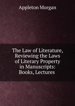 The Law of Literature, Reviewing the Laws of Literary Property in Manuscripts: Books, Lectures