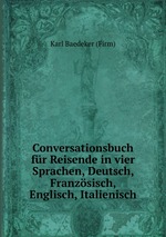 Conversationsbuch fr Reisende in vier Sprachen, Deutsch, Franzsisch, Englisch, Italienisch