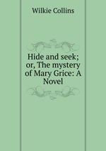 Hide and seek; or, The mystery of Mary Grice: A Novel