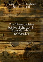The fifteen decisive battles of the world : from Marathon to Waterloo