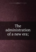 The administration of a new era;