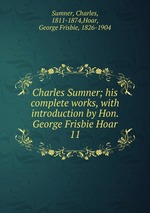 Charles Sumner; his complete works, with introduction by Hon. George Frisbie Hoar. 11