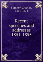 Recent speeches and addresses 1851-1855