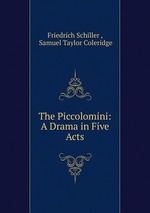 The Piccolomini: A Drama in Five Acts