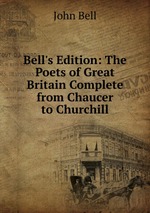 Bell`s Edition: The Poets of Great Britain Complete from Chaucer to Churchill