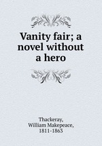 Vanity fair; a novel without a hero