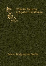 Wilhelm Meisters Lehrjahre: Ein Roman. 1