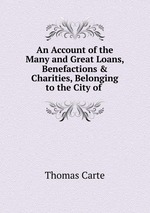 An Account of the Many and Great Loans, Benefactions & Charities, Belonging to the City of
