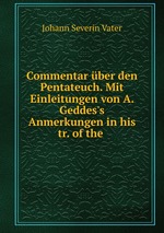 Commentar ber den Pentateuch. Mit Einleitungen von A. Geddes`s Anmerkungen in his tr. of the