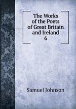 The Works of the Poets of Great Britain and Ireland. 6