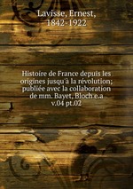 Histoire de France depuis les origines jusqu` la rvolution; publie avec la collaboration de mm. Bayet, Bloch e.a.. v.04 pt.02