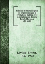 Histoire de France depuis les origines jusqu` la rvolution; publie avec la collaboration de mm. Bayet, Bloch e.a.. v.05 pt.01