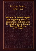 Histoire de France depuis les origines jusqu` la rvolution; publie avec la collaboration de mm. Bayet, Bloch e.a.. v.05 pt.02