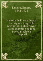 Histoire de France depuis les origines jusqu` la rvolution; publie avec la collaboration de mm. Bayet, Bloch e.a.. v.06 pt.01