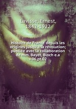 Histoire de France depuis les origines jusqu` la rvolution; publie avec la collaboration de mm. Bayet, Bloch e.a.. v.06 pt.02