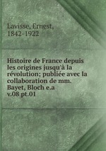 Histoire de France depuis les origines jusqu` la rvolution; publie avec la collaboration de mm. Bayet, Bloch e.a.. v.08 pt.01