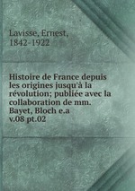 Histoire de France depuis les origines jusqu` la rvolution; publie avec la collaboration de mm. Bayet, Bloch e.a.. v.08 pt.02