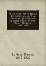 Histoire de France depuis les origines jusqu` la rvolution; publie avec la collaboration de mm. Bayet, Bloch e.a.. v.09 pt.01