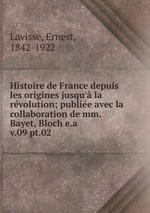 Histoire de France depuis les origines jusqu` la rvolution; publie avec la collaboration de mm. Bayet, Bloch e.a.. v.09 pt.02