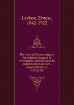 Histoire de France depuis les origines jusqu` la rvolution; publie avec la collaboration de mm. Bayet, Bloch e.a.. v.02 pt.02