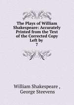 The Plays of William Shakespeare: Accurately Printed from the Text of the Corrected Copy Left by .. 7