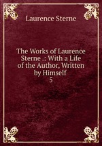The Works of Laurence Sterne .: With a Life of the Author, Written by Himself .. 5