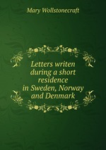 Letters writen during a short residence in Sweden, Norway and Denmark